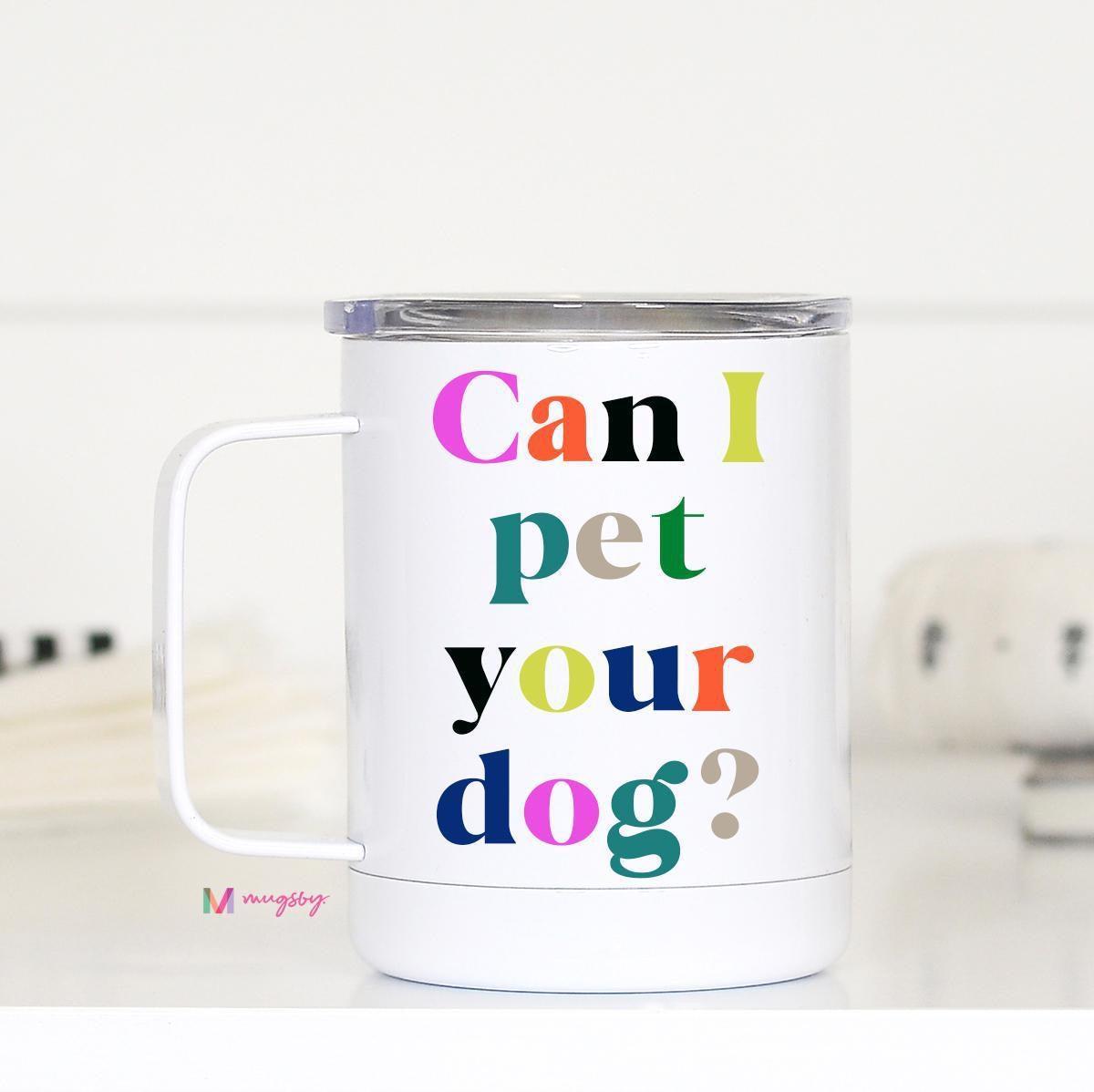 Can I Pet Your Dog travel Mug - 512 Boutique