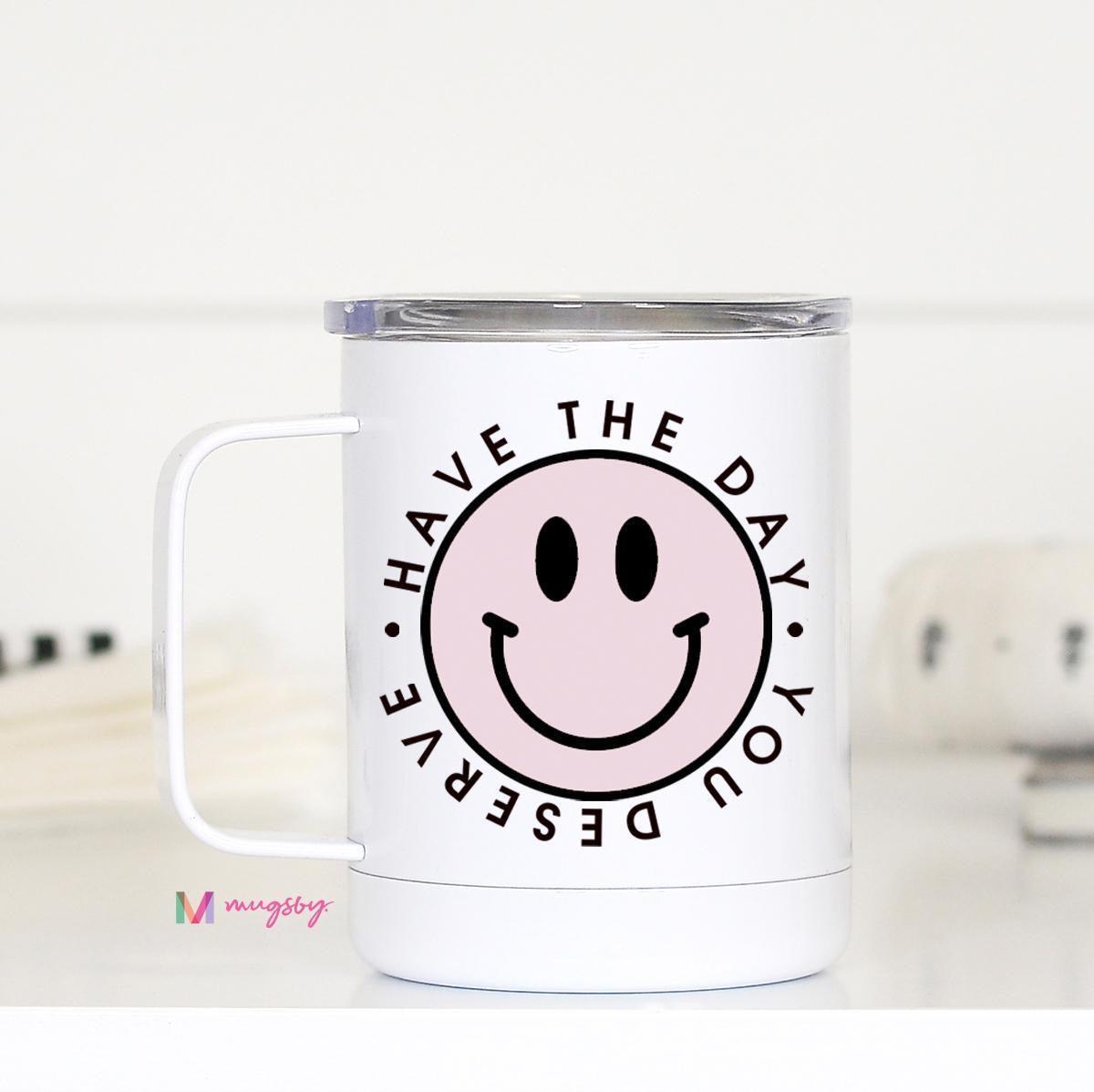 Have The Day You Deserve Travel Mug - 512 Boutique